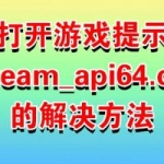 打开游戏提示steam_api64.dll的解决方法
